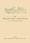 The Material Culture of Daily Living in the Anglo-Saxon World (University of Exeter Press - Exeter Studies in History)