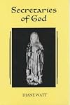 Secretaries of God: Women Prophets in Late Medieval and Early Modern England