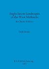 Anglo-Saxon Landscapes in the West Midlands: The Charter Evidence (BAR British series)