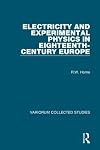 Electricity and Experimental Physics in Eighteenth-Century Europe (Variorum Collected Studies)