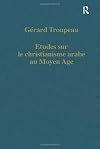 Etudes sur le christianisme arabe au Moyen Age (Variorum Collected Studies)