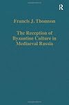 The Reception of Byzantine Culture in Mediaeval Russia (Variorum Collected Studies)