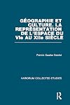 Géographie et culture. La représentation de l’espace du VIe au XIIe siècle (Variorum Collected Studies)