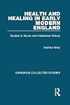 Health and healing in early modern England : studies in social and intellectual history