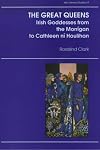 The Great Queens: Irish Goddesses from the Morrigan to Cathleen Ni Houlihan