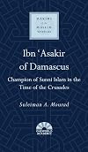 Ibn 'Asakir of Damascus: Champion of Sunni Islam in the Time of the Crusades (Makers of the Muslim World)