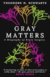 Gray Matters: A Biography of Brain Surgery