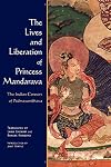 The Lives and Liberation of Princess Mandarava: The Indian Consort of Padmasambhava