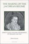 The Making of the Jacobean Regime: James VI and I and the Government of England, 1603-1605 (Royal Historical Society Studies in History New Series)