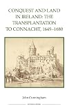 Conquest and Land in Ireland The Transplantation to Connacht, 1649-1680