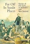 Far off in sunlit places : stories of the Scots in Australia and New Zealand