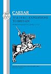 Caesar : 55 & 54 BC Expeditions to Britain : The Bello Gallico IV 20-36, V 8-23 : Edited with introduction, notes and vocabulary