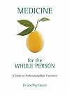 Medicine For The Whole Person: A Guide To Anthroposophical Treatment