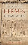 The Quest For Hermes Trismegistus: From Ancient Egypt to the Modern World