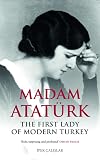 Madam Ataturk: The First Lady of Modern Turkey