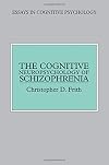 The Cognitive Neuropsychology of Schizophrenia (Essays in Cognitive Psychology)
