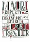 Mฤori property rights and the foreshore and seabed : the last frontier