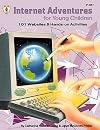 Internet Adventures for Young Children: 101 Websites and Hands-on Activities