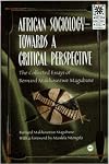 African Sociology Towards a Critical Perspective: The Selected Essays of Bernard Makhosezwe Magubane (African Renaissance Series)