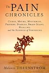 The Pain Chronicles: Cures, Myths, Mysteries, Prayers, Diaries, Brain Scans, Healing, and the Science of Suffering