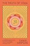 The Truth of Yoga: A Comprehensive Guide to Yoga's History, Texts, Philosophy, and Practices