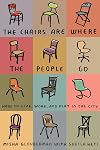 The Chairs Are Where the People Go: How to Live, Work, and Play in the City
