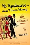 No Applause--Just Throw Money: The Book That Made Vaudeville Famous