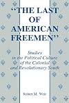The Last of American Freemen: Studies in the Political Culture of the Colonial and Revolutionary South