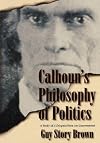 Calhoun's philosophy of politics : a study of A disquisition on government