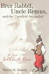 Brer Rabbit, Uncle Remus, and the 'Cornfield Journalist': The Tale of Joel Chandler Harris