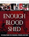 Enough Blood Shed: 101 Solutions to Violence, Terror and War