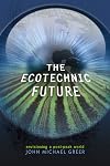 The Ecotechnic Future: Envisioning a Post-Peak World - John Michael Greer