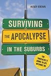 Surviving the Apocalypse in the Suburbs: The Thrivalist's Guide to Life Without Oil