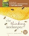 The Thinking Beekeeper: A Guide to Natural Beekeeping in Top Bar Hives