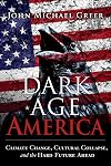 Dark Age America: Climate Change, Cultural Collapse, and the Hard Future Ahead