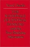 The rationale of central banking and the free banking alternative