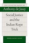 Social Justice and the Indian Rope Trick (Collected Papers of Anthony de Jasay)