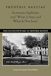 Economic Sophisms and "What Is Seen and What Is Not Seen" (The Collected Works of Frederic Bastiat)