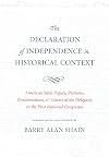 The Declaration of Independence in Historical Context: American State Papers, Petitions, Proclamations, and Letters of the Delegates to the First National Congresses