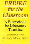 Freire for the Classroom: A Sourcebook for Liberatory Teaching
