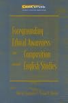 Foregrounding Ethical Awareness in Composition and English Studies (Crosscurrents : New Perspectives in Rhetoric and Com