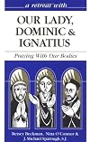 A Retreat With Our Lady, Dominic & Ignatius: Praying With Our Bodies