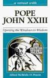 A Retreat With Pope John XXIII: Opening the Windows to Wisdom