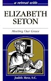 A Retreat With Elizabeth Seton: Meeting Our Grace