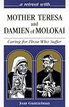A Retreat With Mother Teresa and Damien of Molokai: Caring for Those Who Suffer (Hope for the Poorest of the Poor)