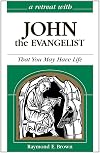 A Retreat With John the Evangelist: That You May Have Life