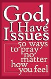 God, I Have Issues: 50 Ways to Pray No Matter How You Feel