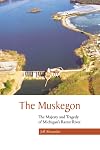 The Muskegon: The Majesty And Tragedy of Michigan's Rarest River