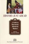 History Just Ahead: Guide To Wisconsin's Historical Markers