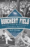 Borchert Field: Stories from Milwaukee’s Legendary Ballpark